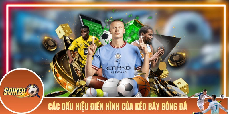 Các dấu hiệu điển hình của kéo bẫy bóng đá