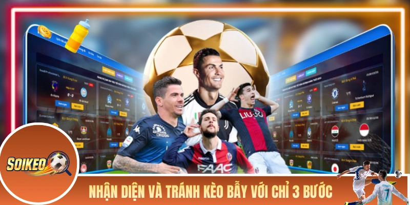 Nhận diện và tránh kèo bẫy với chỉ 3 bước 