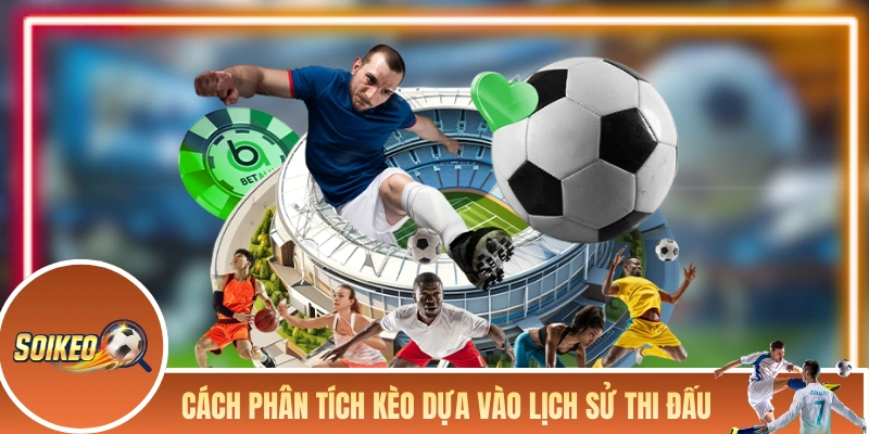 Cách phân tích kèo dựa vào lịch sử thi đấu