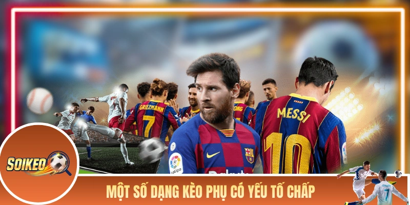 Kèo Châu Á - Top 1 Kèo Hay Gặp Khi Cá Cược Bóng Đá Một số dạng kèo phụ có yếu tố chấp