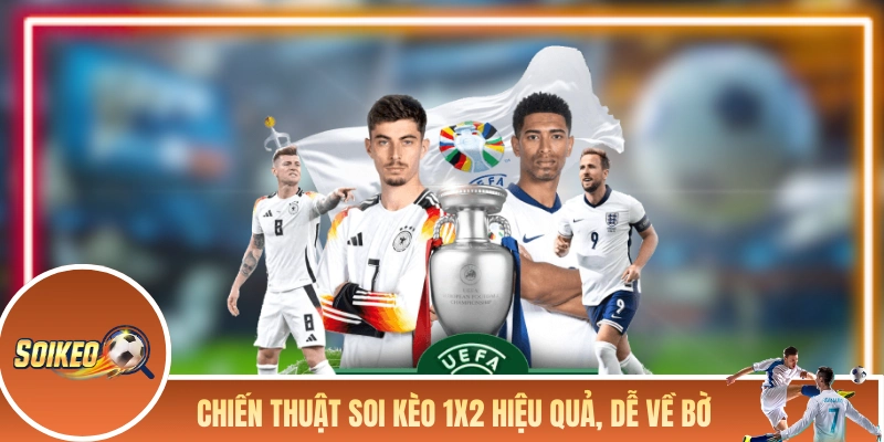 Chiến thuật soi kèo 1x2 hiệu quả, dễ về bờ