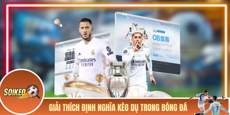 Kèo Dụ - Những Mánh Khóe “Dắt Mũi” Người Chơi Của Nhà Cái Giải thích định nghĩa kèo dụ trong bóng đá