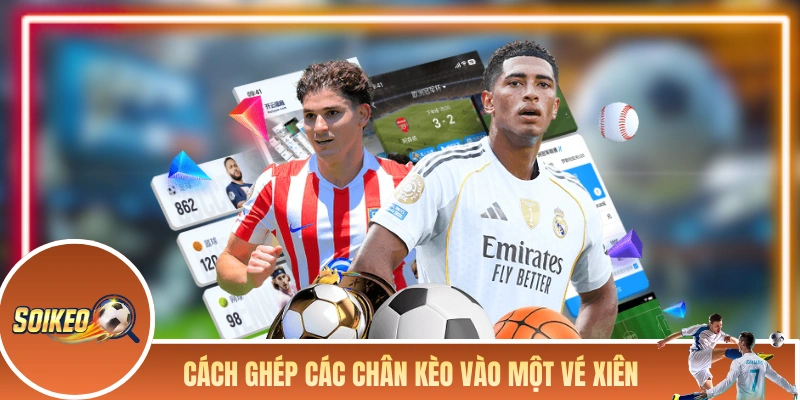 Cách ghép các chân kèo vào một vé xiên
