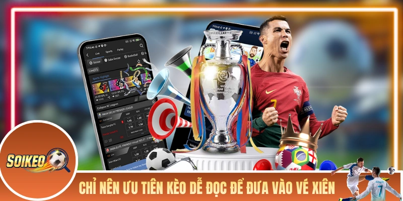 Chỉ nên ưu tiên kèo dễ đọc để đưa vào vé xiên