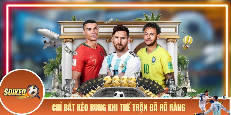 Chỉ bắt mẹo chơi kèo rung khi thế trận đã rõ ràng