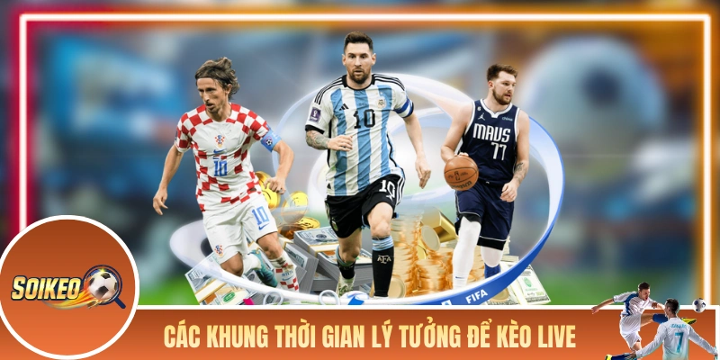 Các khung thời gian lý tưởng nhất để kèo live