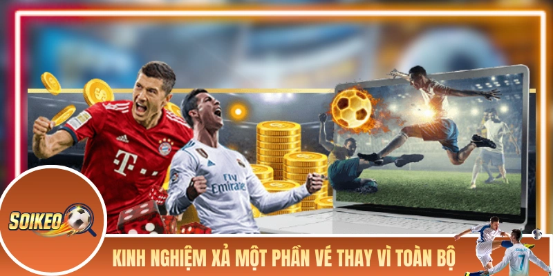 Mẹo xả kèo xiên một phần vé thay vì toàn bộ