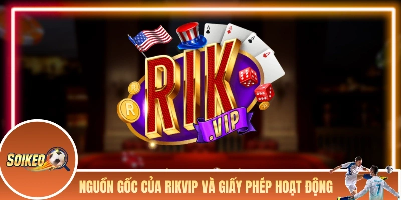 Nguồn gốc của RIKVIP và giấy phép hoạt động