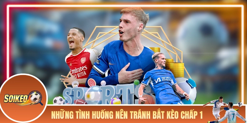 Những tình huống nên tránh bắt kèo chấp 1