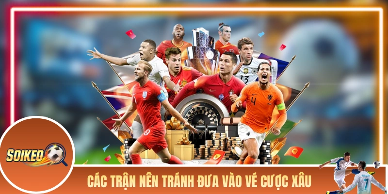 Soi Kèo Cược Xiên - Ghép Kèo Khôn Ngoan Để Thắng Lớn Các trận nên tránh đưa vào vé cược xâu