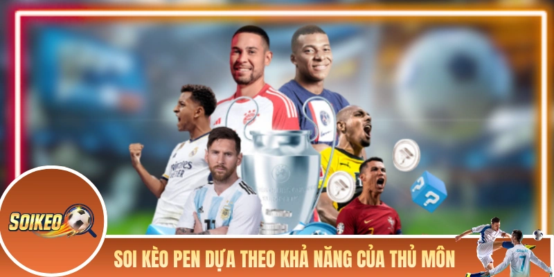 Soi Kèo Pen - Hướng Dẫn Soi Kèo Hiệu Quả Trước Khi Cá Cược Soi kèo Pen dựa theo khả năng của thủ môn