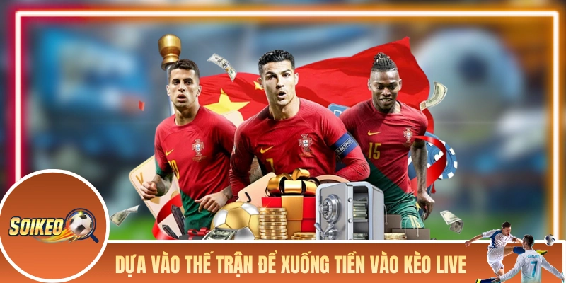 Dựa vào thế trận để xuống tiền vào kèo live