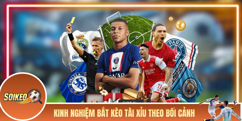 Kinh nghiệm bắt kèo tài xỉu theo bối cảnh trận đấu